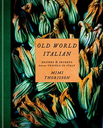 Old World Italian Recipes & Secrets from travels in Italy by Mimi Thorisson